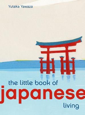 The Little Book of Japanese Living - Yutaka Yazawa