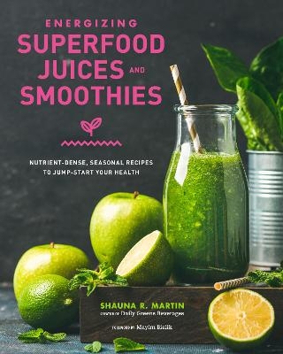 Energizing Superfood Juices and Smoothies - Shauna R. Martin