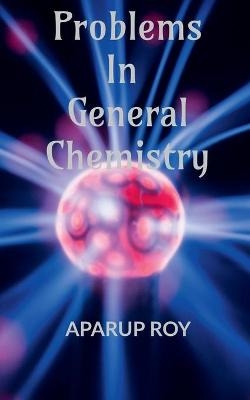 Problems in General Chemistry - Aparup Roy