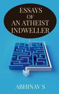 Essays  of  an Atheist Indweller - Abhinav S