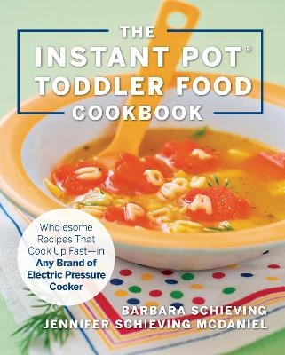 The Instant Pot Toddler Food Cookbook - Barbara Schieving, Jennifer Schieving McDaniel