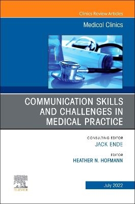 Communication Skills and Challenges in Medical Practice, An Issue of Medical Clinics of North America - 