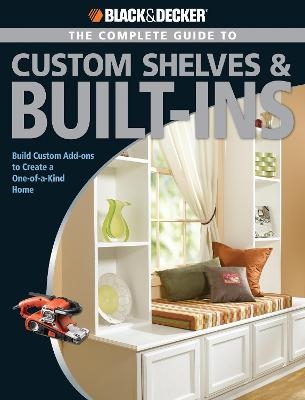 Black & Decker The Complete Guide to Custom Shelves & Built-ins - Theresa Coleman