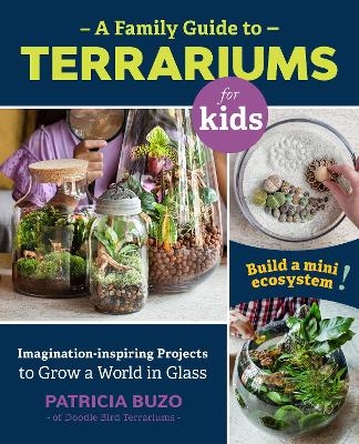 A Family Guide to Terrariums for Kids - Patricia Buzo
