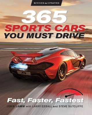 365 Sports Cars You Must Drive - John Lamm, Steve Sutcliffe, Larry Edsall, James Mann, Kris Palmer