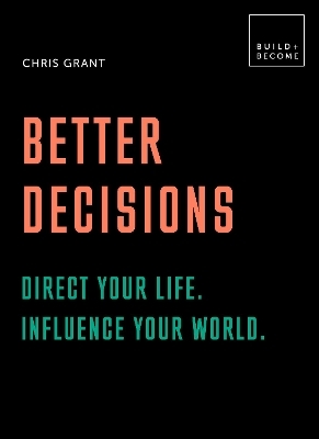 Better Decisions: Direct your life. Influence your world. - Chris Grant