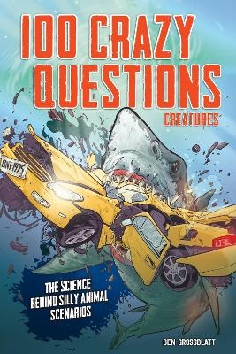 100 Crazy Questions: Creatures - Ben Grossblatt