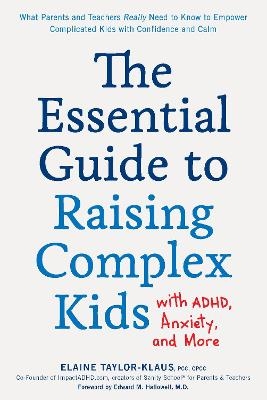 The Essential Guide to Raising Complex Kids with ADHD, Anxiety, and More - Elaine Taylor-Klaus