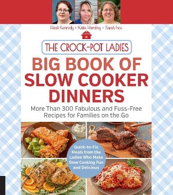 The Crock-Pot Ladies Big Book of Slow Cooker Dinners - Heidi Kennedy, Katie Handing, Sarah Ince