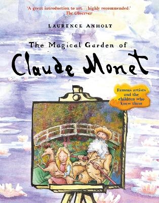 The Magical Garden of Claude Monet - Laurence Anholt