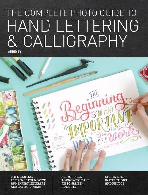 The Complete Photo Guide to Hand Lettering and Calligraphy - Abbey Sy