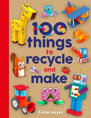 100 Things to Recycle and Make - Fiona Hayes