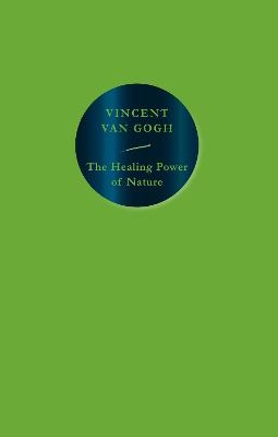 The Healing Power of Nature: Vincent van Gogh - Vincent Van Gogh