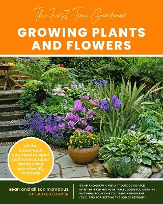 The First-Time Gardener: Growing Plants and Flowers - Sean McManus, Allison McManus