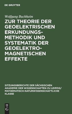 Zur Theorie der geoelektrischen Erkundungsmethodik und Systematik der geoelektromagnetischen Effekte - Wolfgang Buchheim