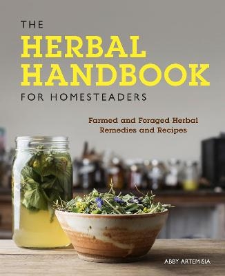 The Herbal Handbook for Homesteaders - Abby Artemisia