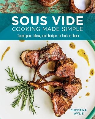 Sous Vide Cooking Made Simple - Christina Wylie