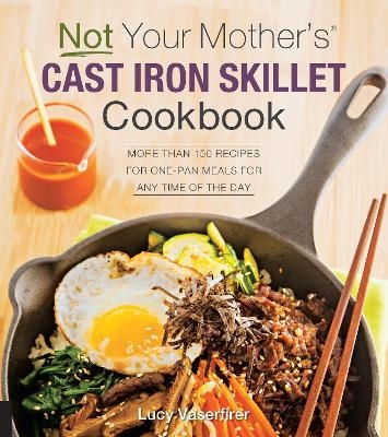 Not Your Mother's Cast Iron Skillet Cookbook - Lucy Vaserfirer