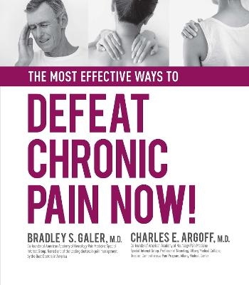 The Most Effective Ways to Defeat Chronic Pain Now - Charles Argoff, Bradley Galer