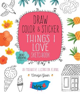 Draw, Color, and Sticker Things I Love Sketchbook - Carolyn Gavin