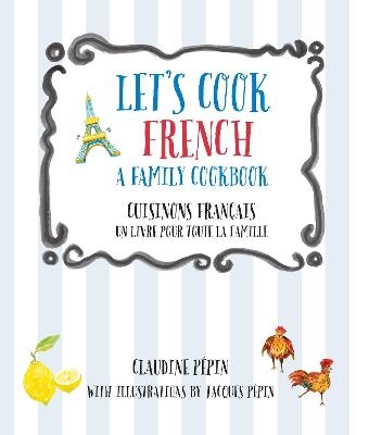 Let's Cook French, A Family Cookbook - Claudine Pepin