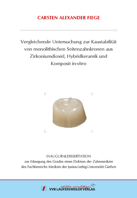 Vergleichende Untersuchung zur Kaustabilität von monolithischen Seitenzahnkronen aus Zirkoniumdioxid, Hybridkeramik und Komposit in-vitro - Carsten Alexander Fiege