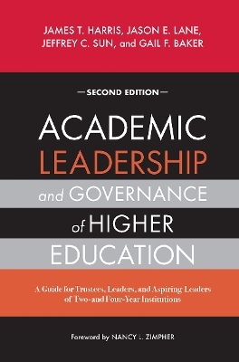 Academic Leadership and Governance of Higher Education - James T. Harris, Jason E. Lane, Jeffrey C. Sun, Gail F. Baker