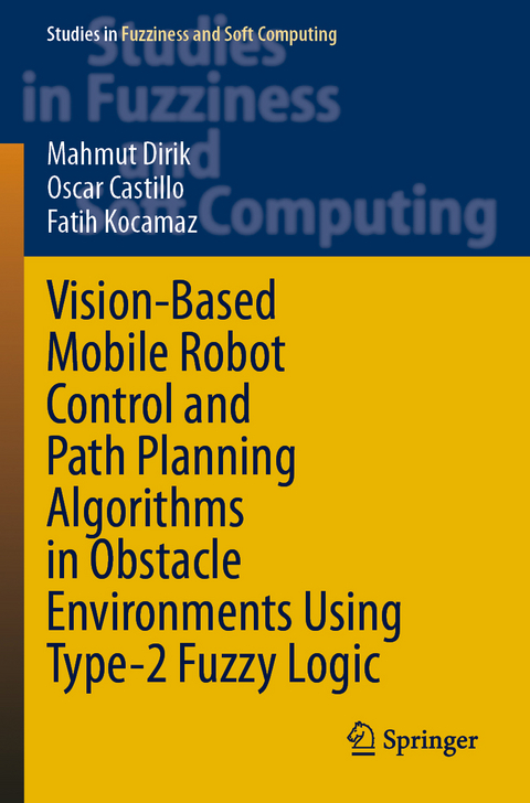 Vision-Based Mobile Robot Control and Path Planning Algorithms in Obstacle Environments Using Type-2 Fuzzy Logic - Mahmut Dirik, Oscar Castillo, Fatih Kocamaz
