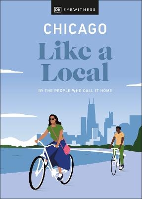 Chicago Like a Local -  DK Eyewitness, Amanda Finn, Meredith Paige Heil, Nicole Schnitzler