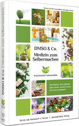 Medizin zum Selbermachen mit DMSO & Co. - Dr. Rer. Nat. Hartmut P. A. Fischer, Dominik Dietz