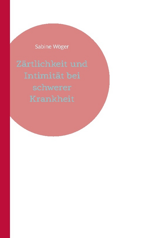 Zärtlichkeit und Intimität bei schwerer Krankheit - Sabine Wöger