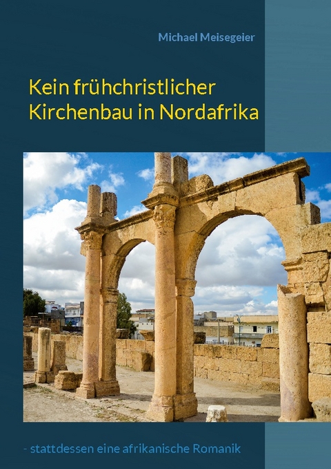 Kein frühchristlicher Kirchenbau in Nordafrika - Michael Meisegeier