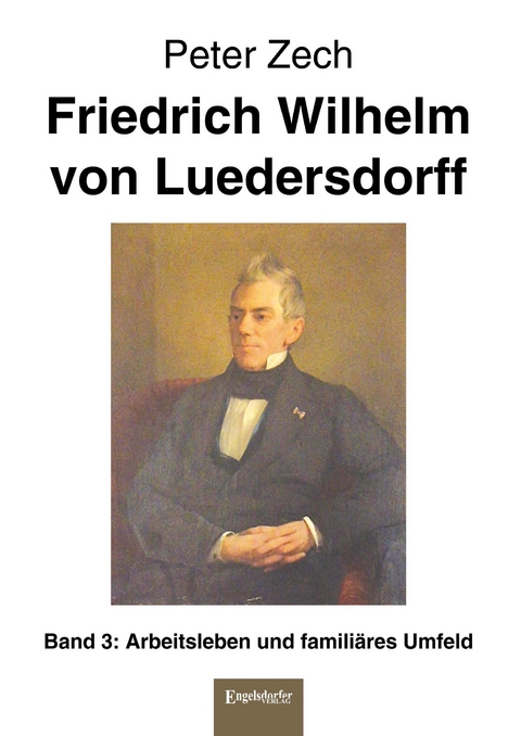 Friedrich Wilhelm von Luedersdorff Band 3: Arbeitsleben und familiäres Umfeld - Peter Zech