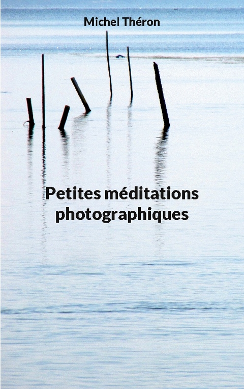 Petites méditations photographiques - Michel Théron