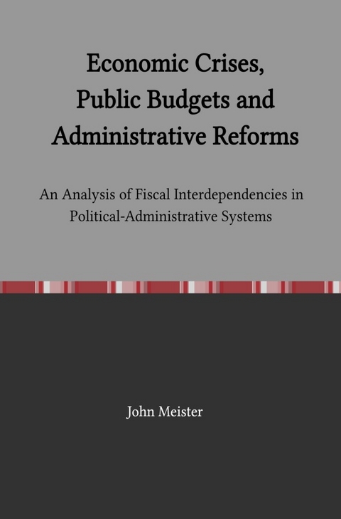 Economic Crises, Public Budgets and Administrative Reforms: An Analysis of Fiscal Interdependencies in Political-Administrative Systems - John Meister