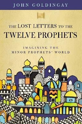 The Lost Letters to the Twelve Prophets - Dr. John Goldingay