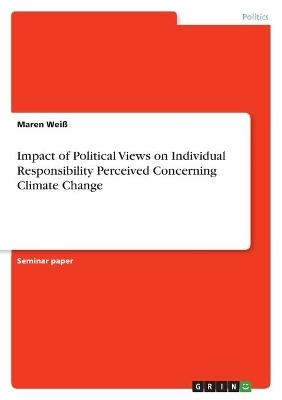 Impact of Political Views on Individual Responsibility Perceived Concerning Climate Change - Maren WeiÃ