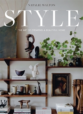 Style: The Art of Creating a Beautiful Home - Natalie Walton