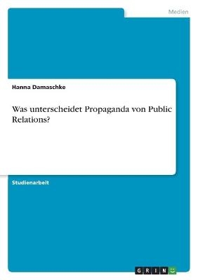 Was unterscheidet Propaganda von Public Relations? - Hanna Damaschke