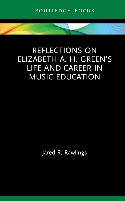 Reflections on Elizabeth A. H. Green’s Life and Career in Music Education - Jared R. Rawlings