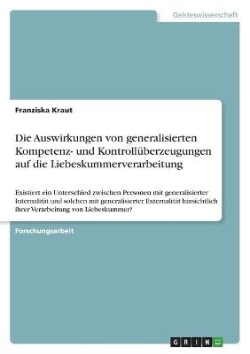 Die Auswirkungen von generalisierten Kompetenz- und KontrollÃ¼berzeugungen auf die Liebeskummerverarbeitung - Franziska Kraut