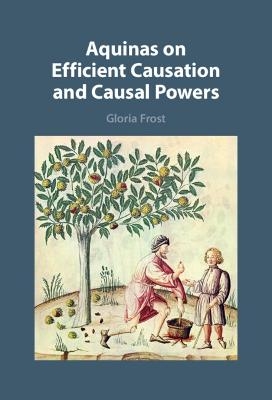 Aquinas on Efficient Causation and Causal Powers - Gloria Frost