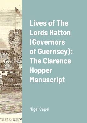 Lives of The Lords Hatton (Governors of Guernsey) - Nigel Capel