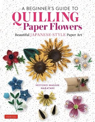 A Beginner's Guide to Quilling Paper Flowers - Motoko Maggie Nakatani