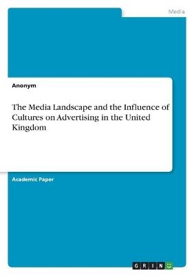 The Media Landscape and the Influence of Cultures on Advertising in the United Kingdom -  Anonymous