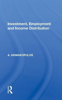 Investment, Employment And Income Distribution - A. Asimakopulos