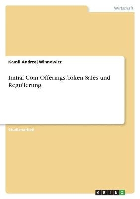 Initial Coin Offerings. Token Sales und Regulierung - Kamil Andrzej Winnowicz