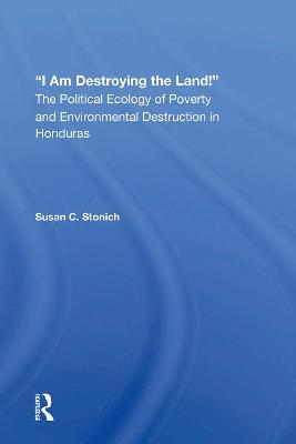 I Am Destroying The Land! - Susan C Stonich