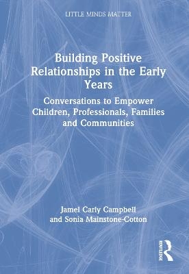 Building Positive Relationships in the Early Years - Jamel Carly Campbell, Sonia Mainstone-Cotton