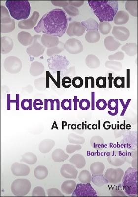 Neonatal Haematology - Irene Roberts, Barbara J. Bain